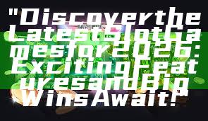 "Discover the Latest Slot Games for 2026: Exciting Features and Big Wins Await!"