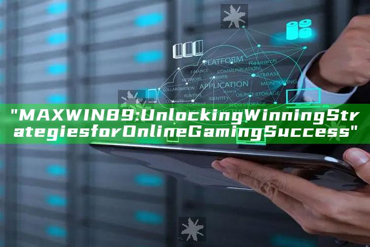 "MAXWIN89: Unlocking Winning Strategies for Online Gaming Success"