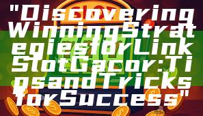 "Discovering Winning Strategies for Link Slot Gacor: Tips and Tricks for Success"