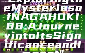 "Exploring the Mysteries of NAGAHOKI88: A Journey into Its Significance and Impact"