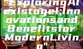 "Exploring Alexistogel: Innovations and Benefits for Modern Living"