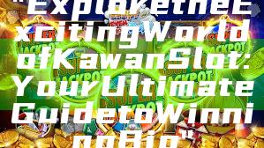 "Explore the Exciting World of Kawan Slot: Your Ultimate Guide to Winning Big"