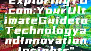 "Exploring T6.com: Your Ultimate Guide to Technology and Innovation Insights"