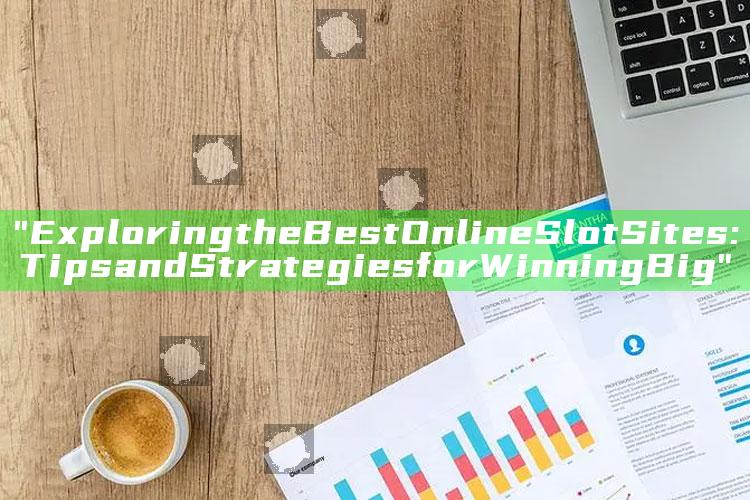 "Exploring the Best Online Slot Sites: Tips and Strategies for Winning Big"