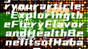 Here’s a suggested title for your article: 

"Exploring the Fiery Flavor and Health Benefits of Habanero Peppers"