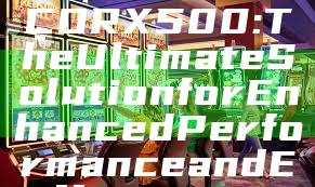 "Discover GACORX500: The Ultimate Solution for Enhanced Performance and Efficiency"