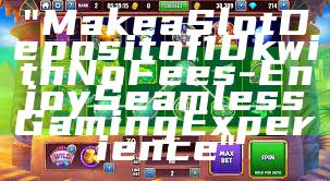 "Make a Slot Deposit of 10k with No Fees - Enjoy Seamless Gaming Experience"