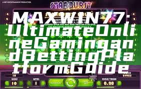 MAXWIN77: Ultimate Online Gaming and Betting Platform Guide
