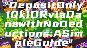 "Deposit Only 10k IDR via Dana with No Deductions: A Simple Guide"