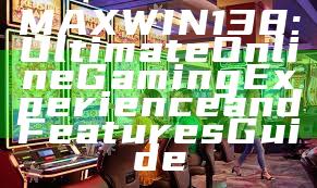 MAXWIN138: Ultimate Online Gaming Experience and Features Guide