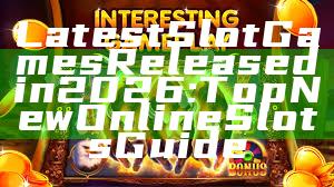 Latest Slot Games Released in 2026: Top New Online Slots Guide