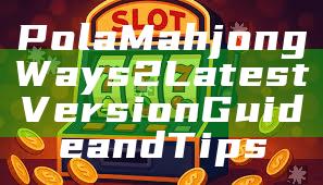 Pola Mahjong Ways 2 Latest Version Guide and Tips