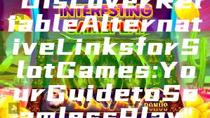 "Discover Reliable Alternative Links for Slot Games: Your Guide to Seamless Play"