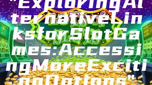 "Exploring Alternative Links for Slot Games: Accessing More Exciting Options"
