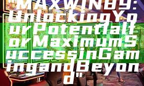"MAXWIN89: Unlocking Your Potential for Maximum Success in Gaming and Beyond"