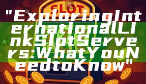 "Exploring International Link Slot Servers: What You Need to Know"