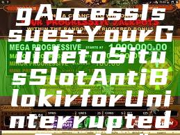 "Overcoming Access Issues: Your Guide to Situs Slot Anti Blokir for Uninterrupted Gaming"
