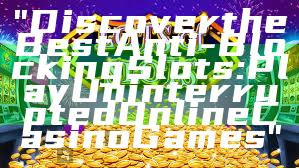 "Discover the Best Anti-Blocking Slots: Play Uninterrupted Online Casino Games"