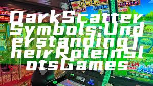Dark Scatter Symbols: Understanding Their Role in Slots Games