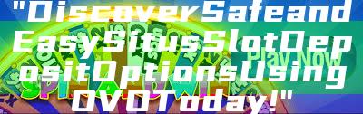 "Discover Safe and Easy Situs Slot Deposit Options Using OVO Today!"