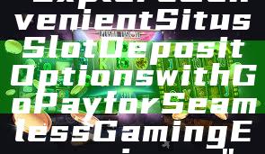 "Explore Convenient Situs Slot Deposit Options with GoPay for Seamless Gaming Experience"