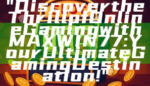 "Discover the Thrill of Online Gaming with MAXWIN77: Your Ultimate Gaming Destination!"