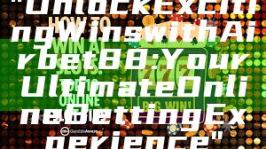 "Unlock Exciting Wins with Airbet88: Your Ultimate Online Betting Experience"