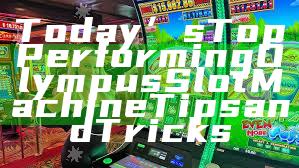 Today’s Top Performing Olympus Slot Machine Tips and Tricks