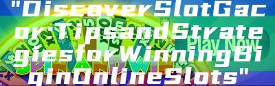"Discover Slot Gacor: Tips and Strategies for Winning Big in Online Slots"