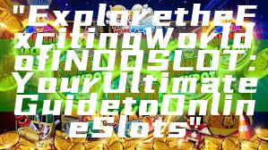 "Explore the Exciting World of INDOSLOT: Your Ultimate Guide to Online Slots"