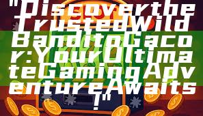 "Discover the Trusted Wild Bandito Gacor: Your Ultimate Gaming Adventure Awaits!"