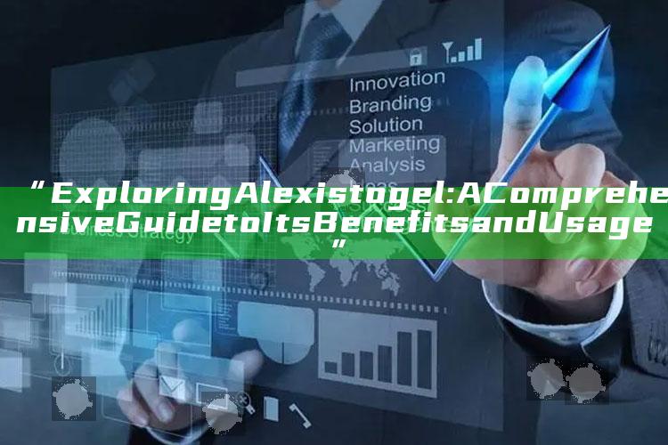 “Exploring Alexistogel: A Comprehensive Guide to Its Benefits and Usage”