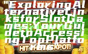 "Exploring Alternative Links for Slot Games: Your Guide to Accessing Top Platforms"