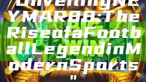 "Unveiling NEYMAR88: The Rise of a Football Legend in Modern Sports"