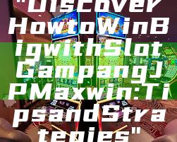 "Discover How to Win Big with Slot Gampang JP Maxwin: Tips and Strategies"