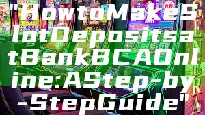 "How to Make Slot Deposits at Bank BCA Online: A Step-by-Step Guide"