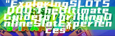 "Exploring SLOT5000: The Ultimate Guide to Thrilling Online Slot Experiences"