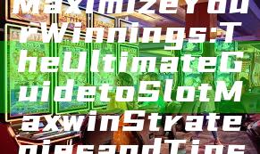Maximize Your Winnings: The Ultimate Guide to Slot Maxwin Strategies and Tips