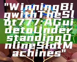 "Winning Big with The Slot 777: A Guide to Understanding Online Slot Machines"