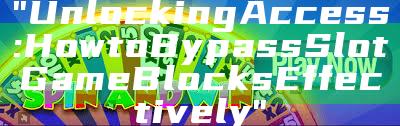 "Unlocking Access: How to Bypass Slot Game Blocks Effectively"