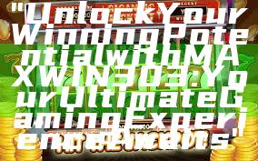 "Unlock Your Winning Potential with MAXWIN303: Your Ultimate Gaming Experience Awaits"