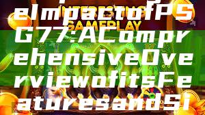 "Exploring the Impact of PSG 77: A Comprehensive Overview of its Features and Significance"