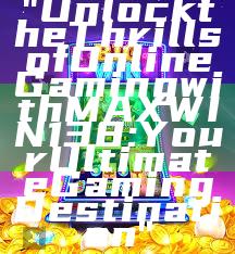 "Unlock the Thrills of Online Gaming with MAXWIN138: Your Ultimate Gaming Destination"