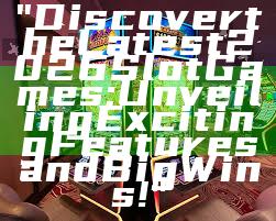 "Discover the Latest 2026 Slot Games: Unveiling Exciting Features and Big Wins!"
